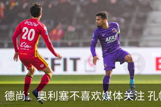 德尚：奥利塞不喜欢媒体关注 孔帕尼在他崛起过程中起到重要作用